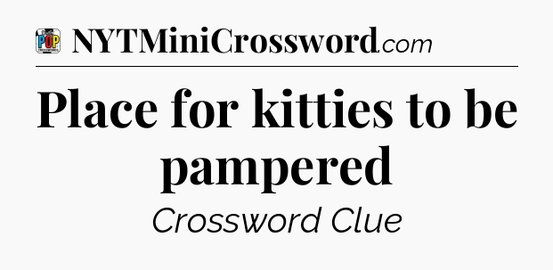 Place for kitties to be pampered Crossword Clue