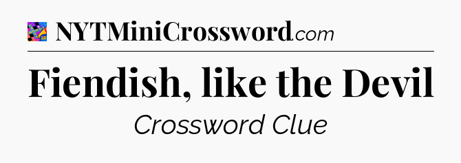 Fiendish, like the Devil Crossword Clue