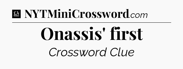 Onassis' first - LA Times Crossword