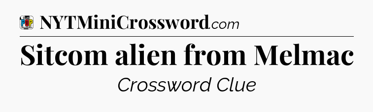 Sitcom alien from Melmac Crossword Clue