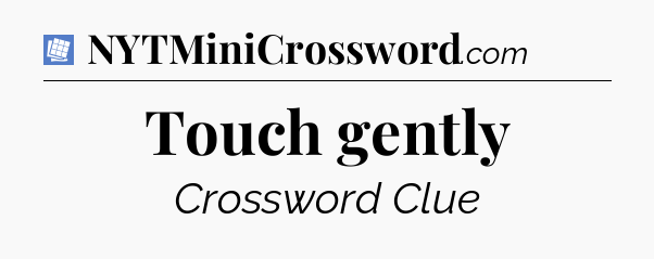 Touch gently Puzzle Page Crossword Clue