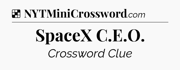Solution: SpaceX C.E.O - NYT Crossword