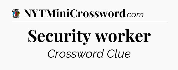 Security worker Crossword Clue