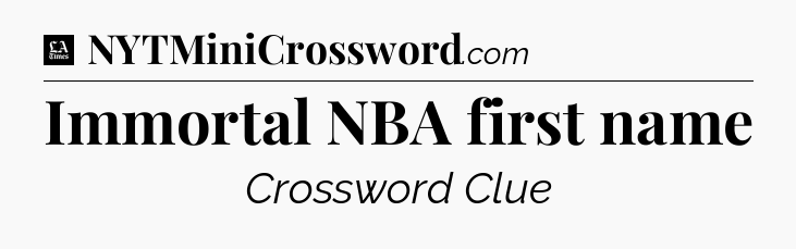 Immortal NBA first name - LA Times Crossword
