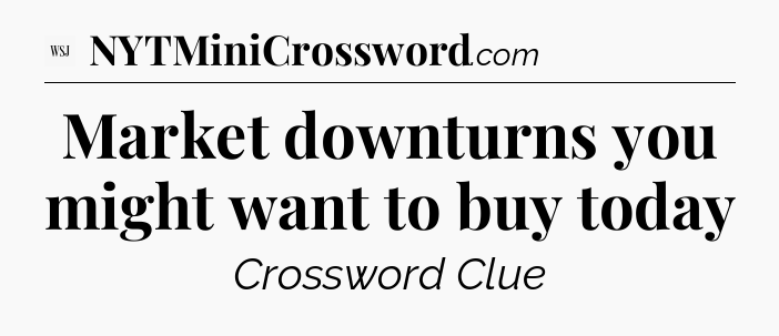 Market downturns you might want to buy today - WSJ Crossword