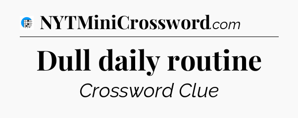 Dull daily routine Crossword Clue