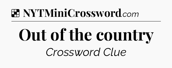 Solution: Out of the country - NYT Crossword
