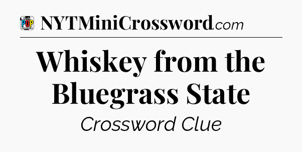 Whiskey from the Bluegrass State Crossword Clue