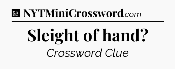 Sleight of hand - LA Times Crossword