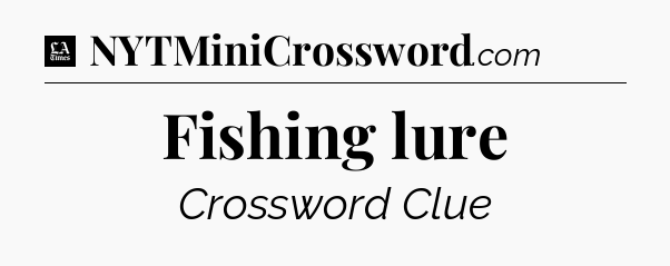 Fishing lure - LA Times Crossword