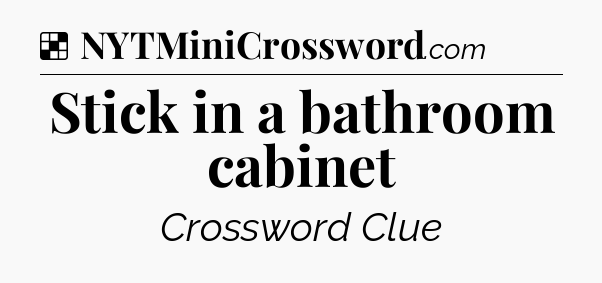 Solution: Stick in a bathroom cabinet - NYT Crossword