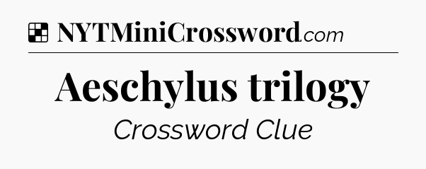 Solution: Aeschylus trilogy - NYT Crossword