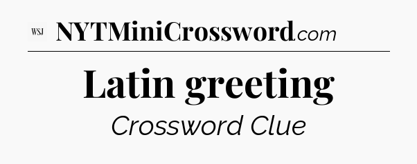 Latin greeting - WSJ Crossword