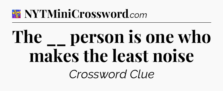 The __ person is one who makes the least noise Codycross