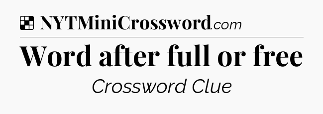 Solution: Word after full or free - NYT Crossword