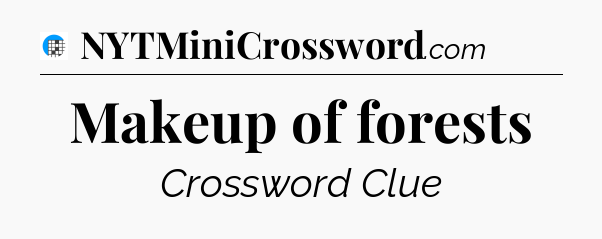 Makeup of forests Crossword Clue