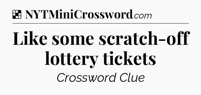 Solution: Like some scratch-off lottery tickets - NYT Crossword