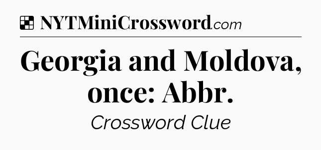 Solution: Georgia and Moldova, once: Abbr - NYT Crossword