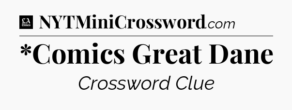 *Comics Great Dane - LA Times Crossword