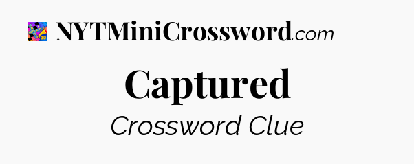 Captured Crossword Clue