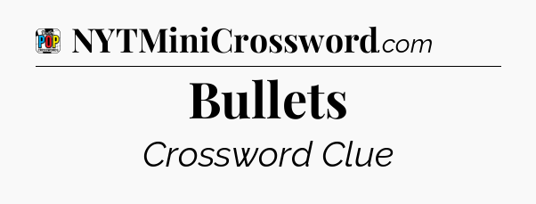 Bullets Crossword Clue