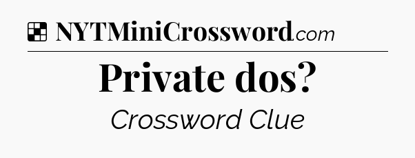 Solution: Private dos - NYT Crossword