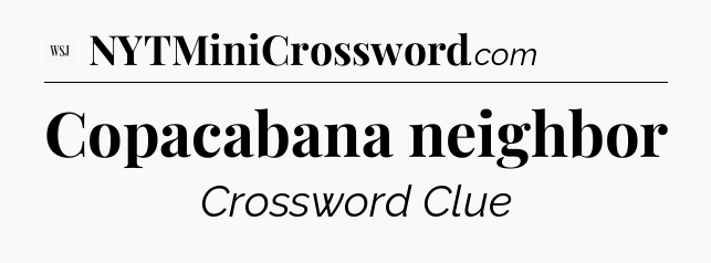 Copacabana neighbor - WSJ Crossword
