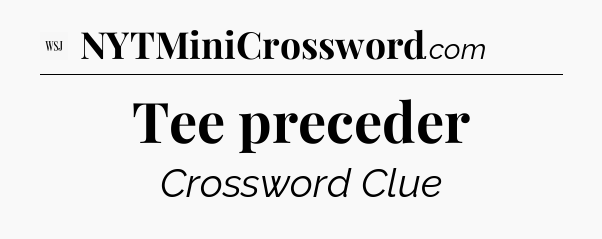 Tee preceder - WSJ Crossword
