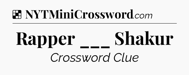 Solution: Rapper ___ Shakur - NYT Crossword