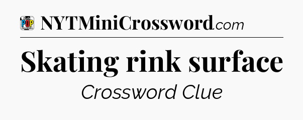 Skating rink surface Crossword Clue