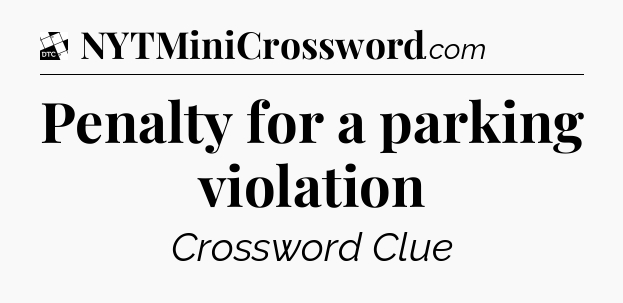 Penalty for a parking violation - Daily Themed Classic Crossword