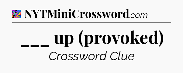 ___ up (provoked) Crossword Clue