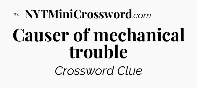 Causer of mechanical trouble - WSJ Crossword