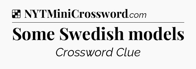 Solution: Some Swedish models - NYT Crossword