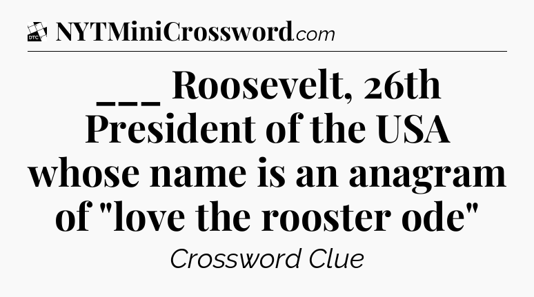 ___ Roosevelt, 26th President of the USA whose name is an anagram of 