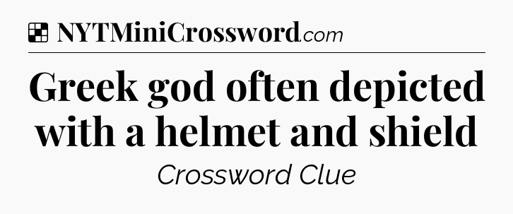 Solution: Greek god often depicted with a helmet and shield - NYT Crossword
