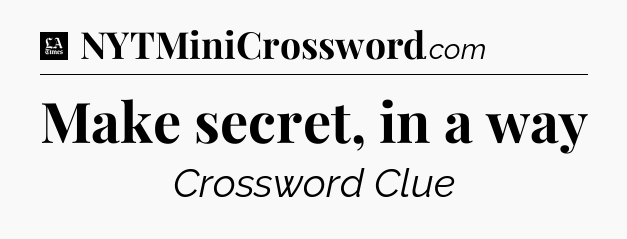Make secret, in a way - LA Times Crossword