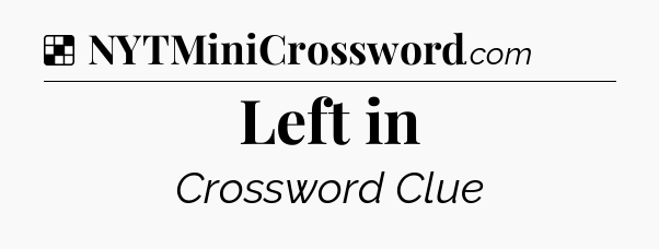 Solution: Left in - NYT Crossword