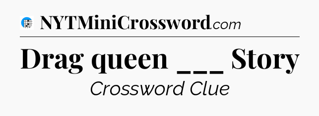 Drag queen ___ Story Crossword Clue