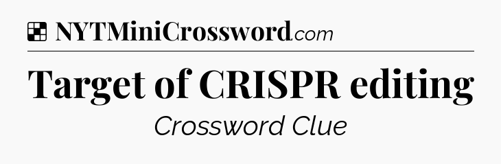 Solution: Target of CRISPR editing - NYT Crossword