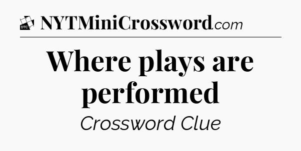 Where plays are performed - Daily Themed Mini Crossword