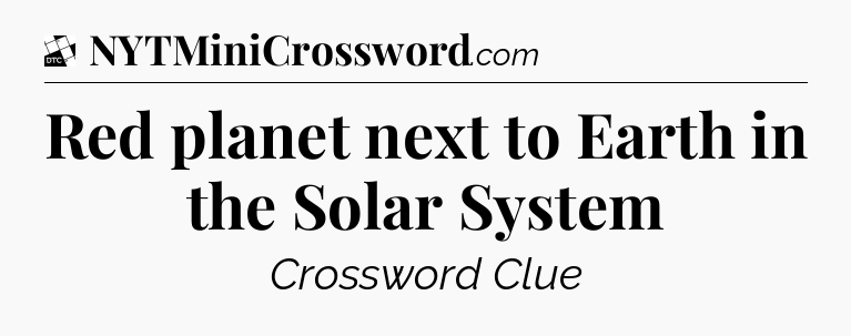Red planet next to Earth in the Solar System - Daily Themed Classic Crossword