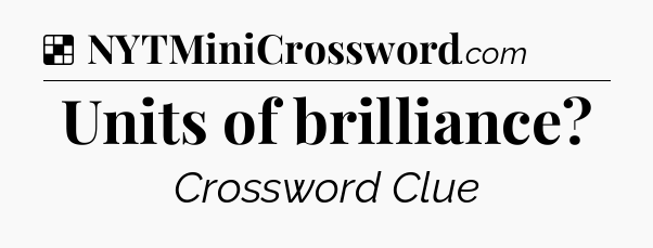 Solution: Units of brilliance - NYT Crossword