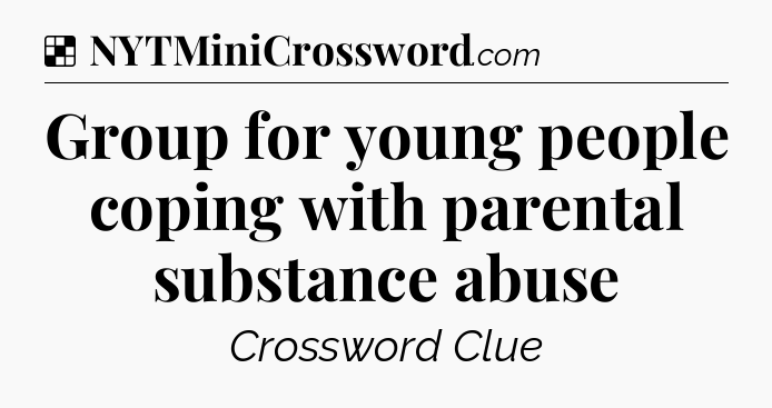 Solution: Group for young people coping with parental substance abuse - NYT Crossword