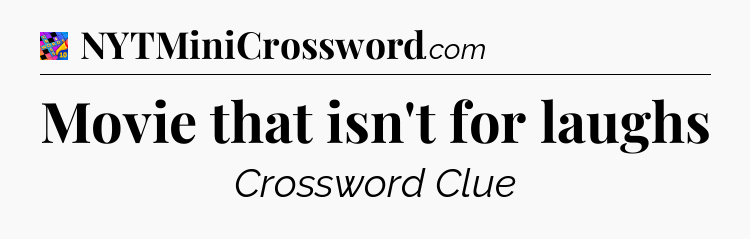 Movie that isn't for laughs Crossword Clue