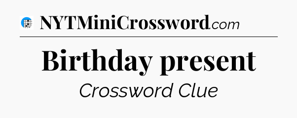 Birthday present Crossword Clue