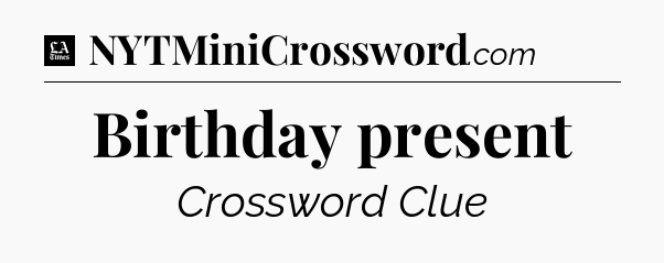 Birthday present - LA Times Crossword