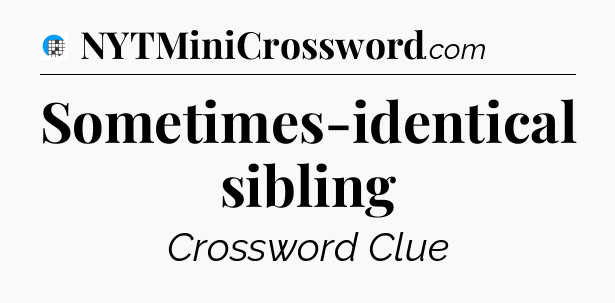 Sometimes-identical sibling Crossword Clue