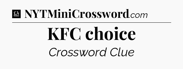KFC choice - LA Times Crossword
