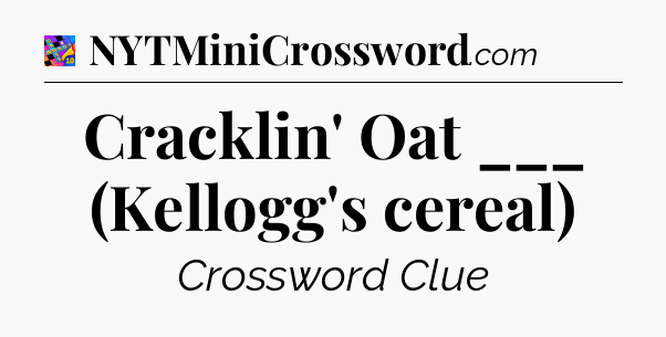 Cracklin' Oat ___ (Kellogg's cereal) Crossword Clue